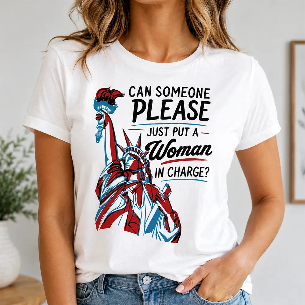 Can Someone Please Put A Woman In Charge T-Shirt / Sweatshirt / Hoodie