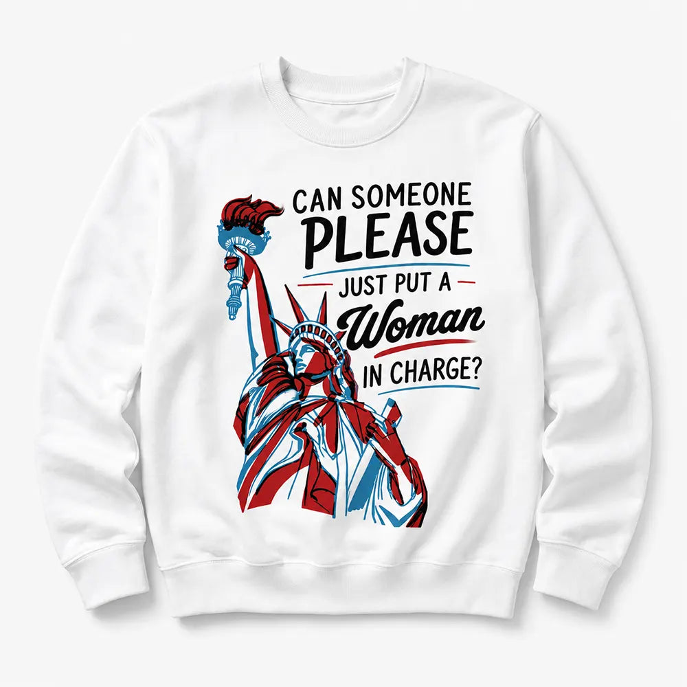 Can Someone Please Put A Woman In Charge T-Shirt / Sweatshirt / Hoodie