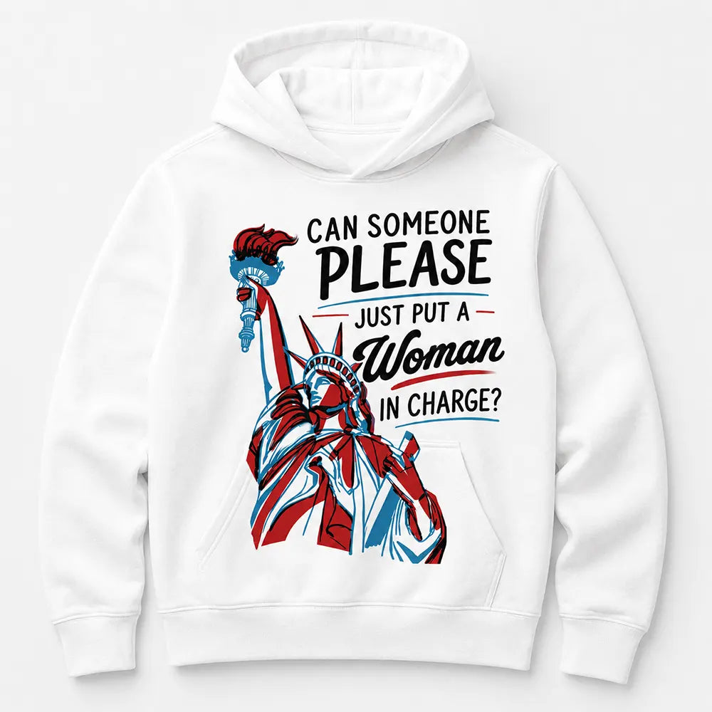 Can Someone Please Put A Woman In Charge T-Shirt / Sweatshirt / Hoodie
