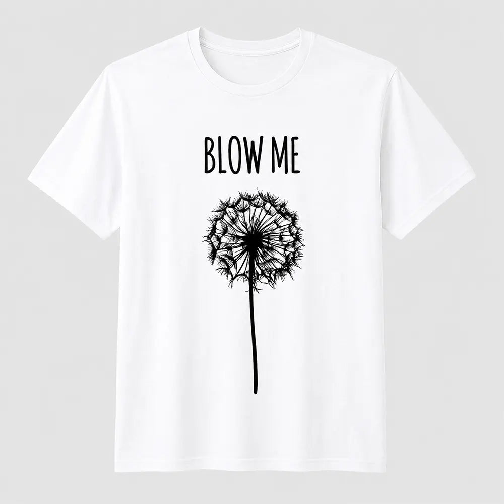 Blow Me Dandelion Flower Humor T-Shirt / Sweatshirt / Hoodie