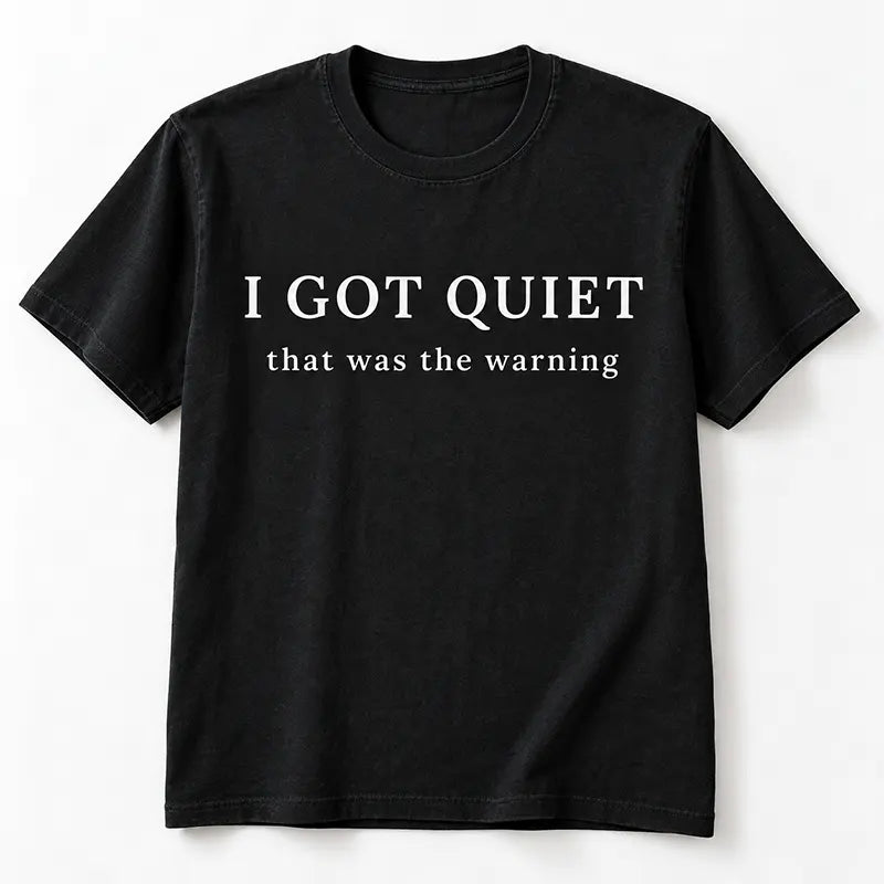 I Got Quiet That Was The Warning T-Shirt / Sweatshirt / Hoodie
