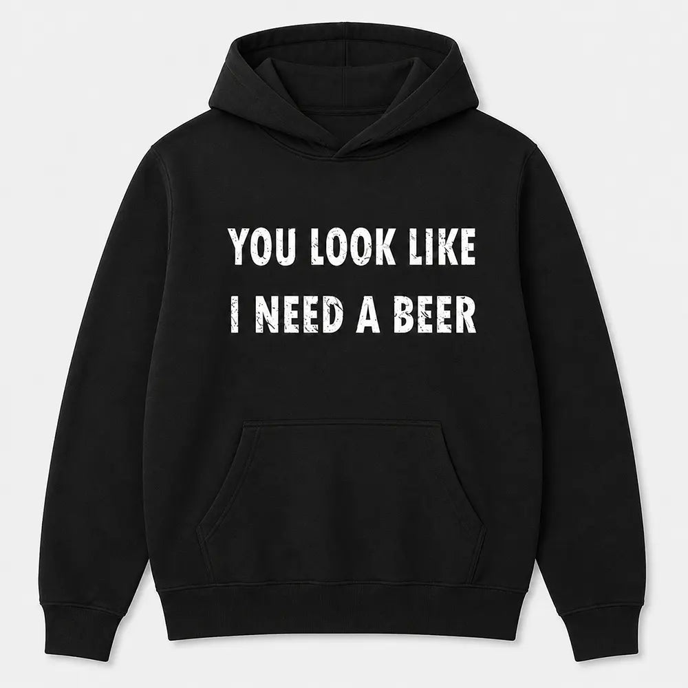 You Look Like I Need A Beer T-Shirt / Sweatshirt / Hoodie