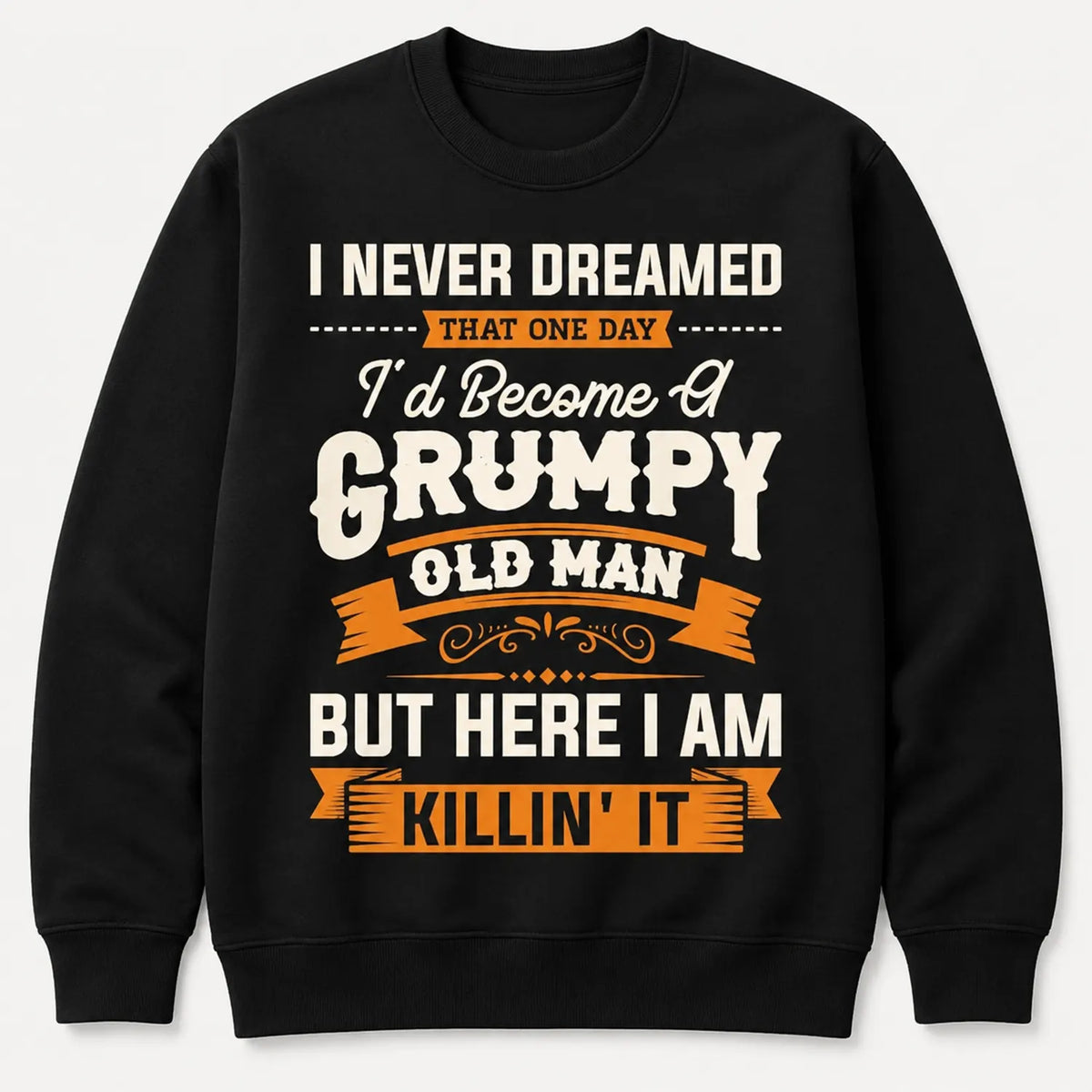 I Never Dreamed I’d Be A Grumpy Old Man T-Shirt / Sweatshirt / Hoodie