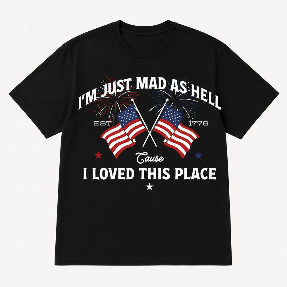 I’m Just Mad As Hell Est 1776 T-Shirt / Sweatshirt / Hoodie