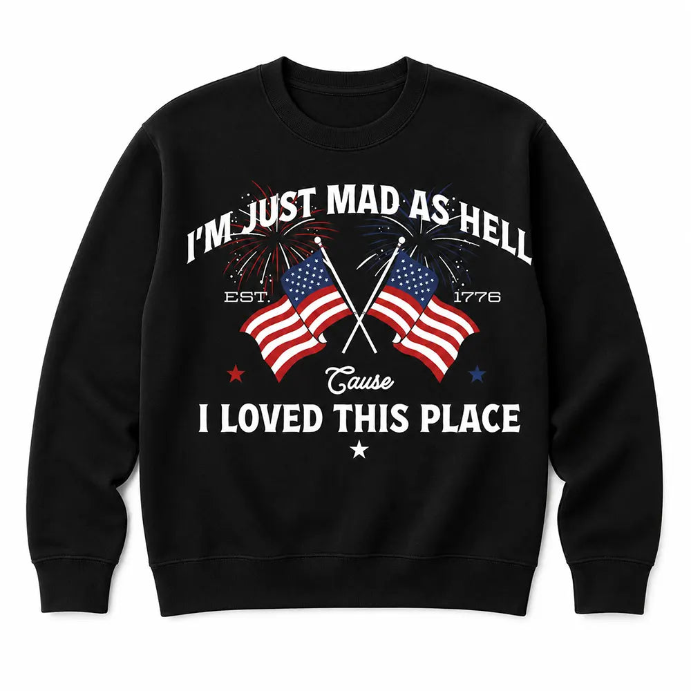 I’m Just Mad As Hell Est 1776 T-Shirt / Sweatshirt / Hoodie