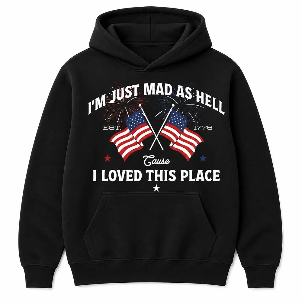 I’m Just Mad As Hell Est 1776 T-Shirt / Sweatshirt / Hoodie