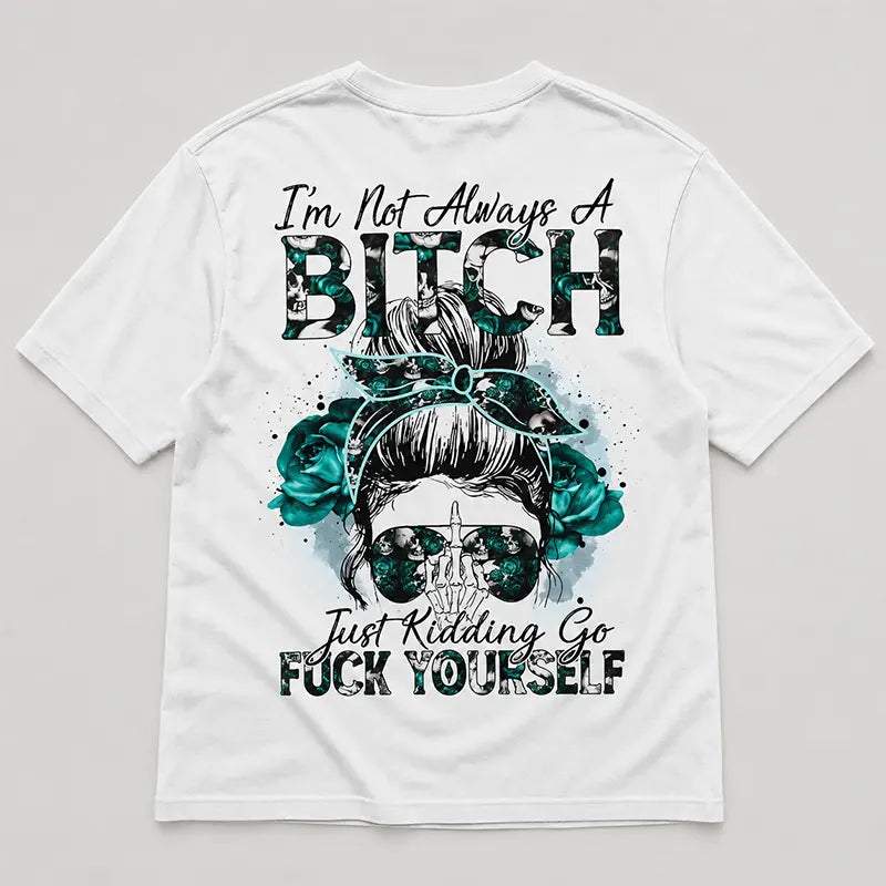 I’m Not Always A Bitch T-Shirt / Sweatshirt / Hoodie