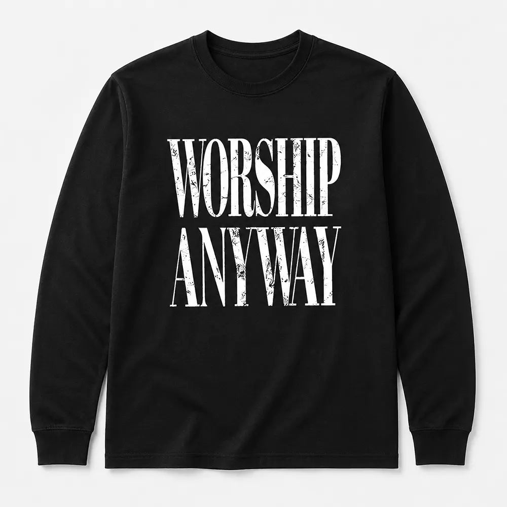 Worship Anyway T-Shirt / Sweatshirt / Hoodie