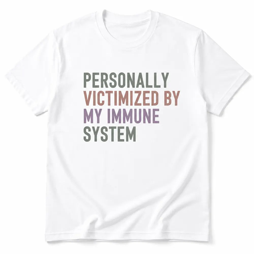 Personally Victimized By My Immune System T-Shirt / Sweatshirt / Hoodie
