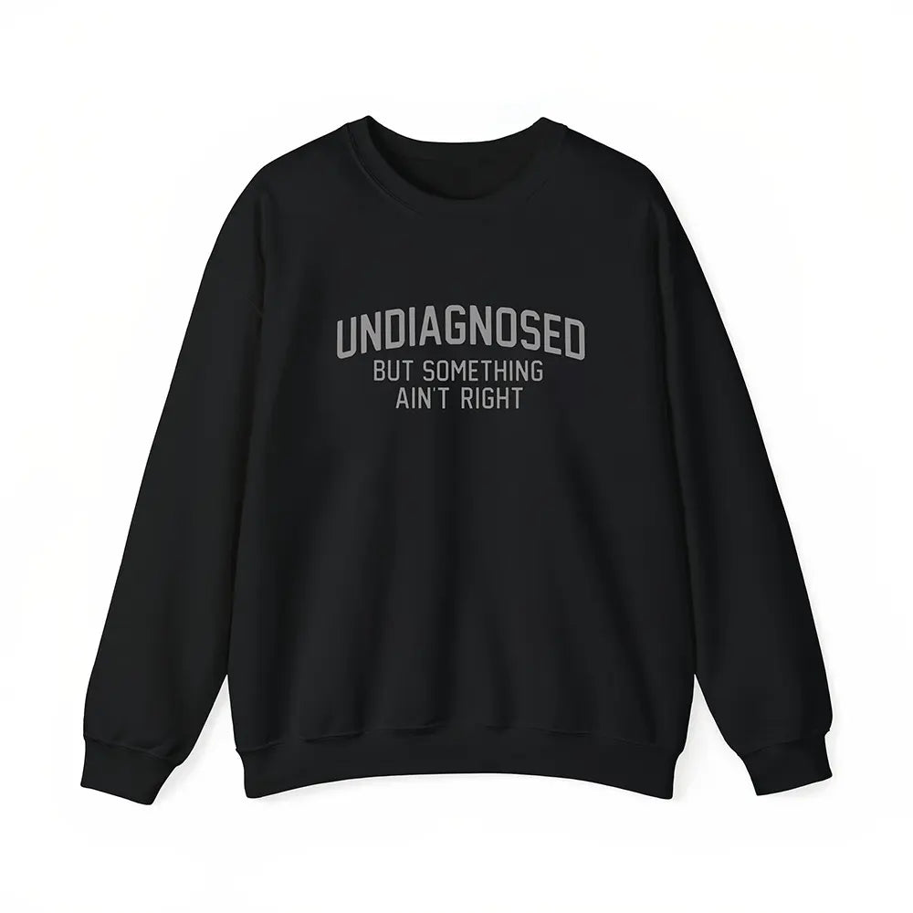 Undiagnosed But Something Ain’t Right T-Shirt / Sweatshirt / Hoodie