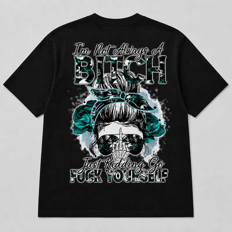 I’m Not Always A Bitch T-Shirt / Sweatshirt / Hoodie