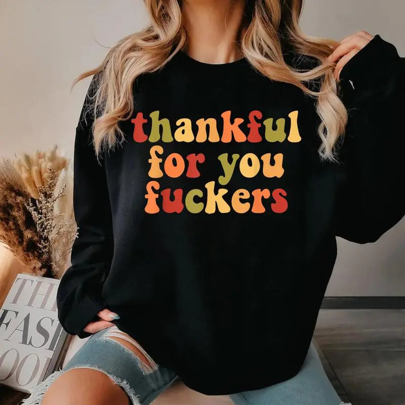 Thankful For You Fuckers T-Shirt / Sweatshirt / Hoodie