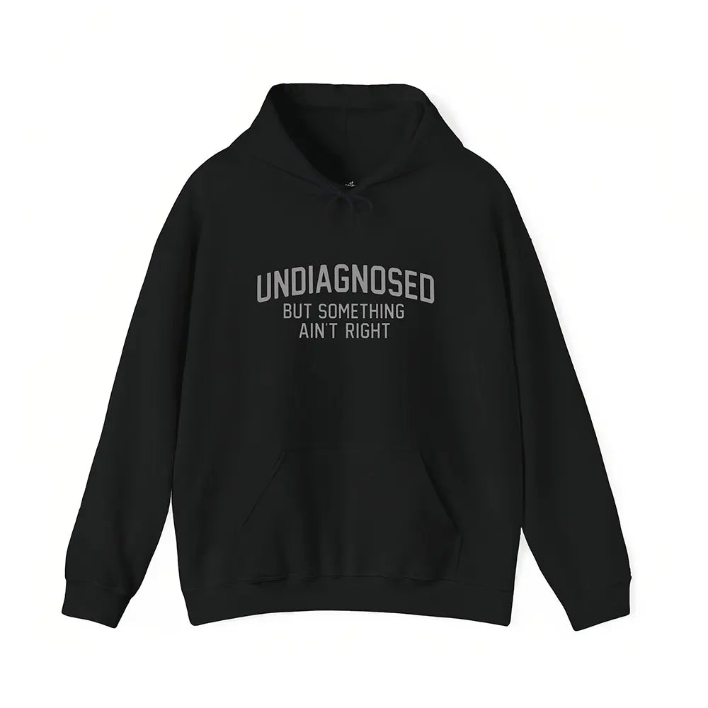 Undiagnosed But Something Ain’t Right T-Shirt / Sweatshirt / Hoodie
