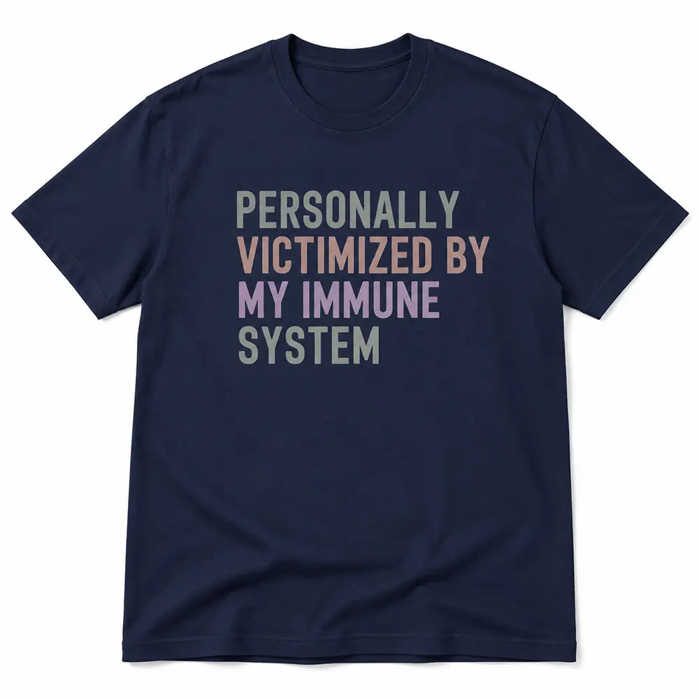 Personally Victimized By My Immune System T-Shirt / Sweatshirt / Hoodie