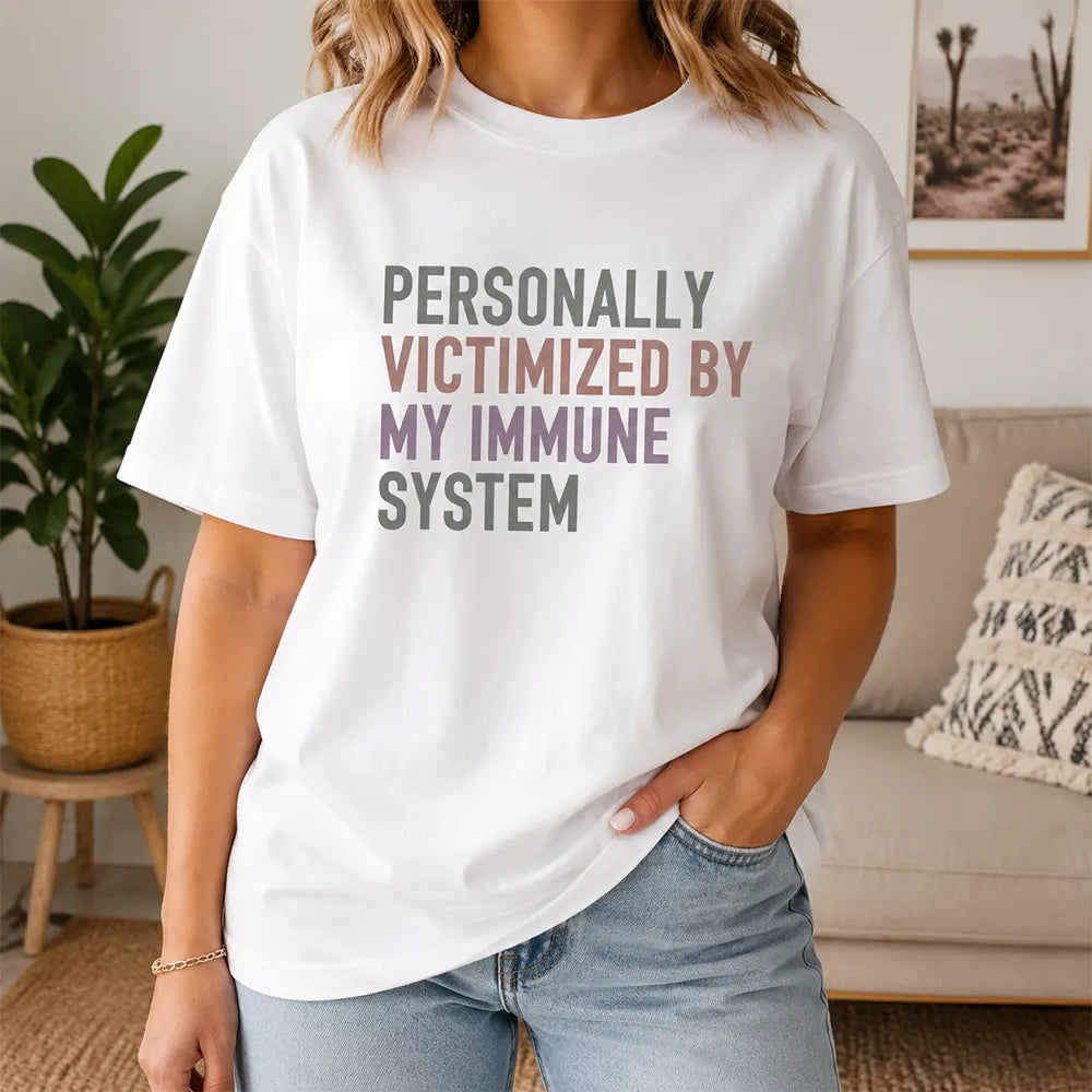 Personally Victimized By My Immune System T-Shirt / Sweatshirt / Hoodie