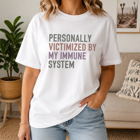 Personally Victimized By My Immune System T-Shirt / Sweatshirt / Hoodie
