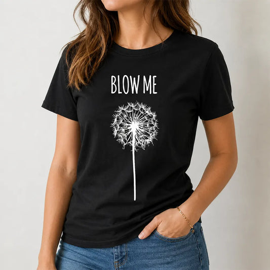 Blow Me Dandelion Flower Humor T-Shirt / Sweatshirt / Hoodie