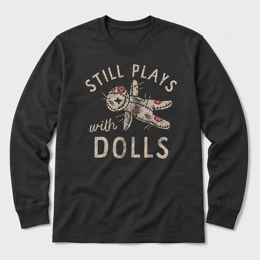 Still Plays With Dolls T-Shirt / Sweatshirt / Hoodie