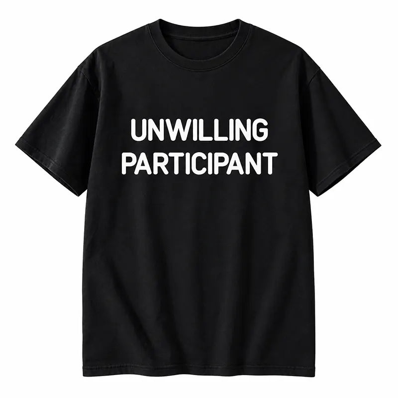 Unwilling Participant T-Shirt / Sweatshirt / Hoodie