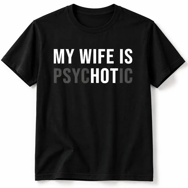 My Wife Is Psychotic T-Shirt / Sweatshirt / Hoodie