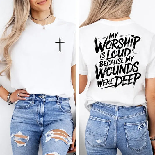 My Worship Is Loud Because My Wounds Were Deep T-Shirt / Sweatshirt / Hoodie