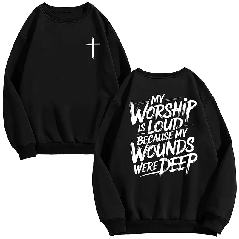 My Worship Is Loud Because My Wounds Were Deep T-Shirt / Sweatshirt / Hoodie