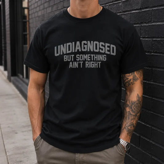 Undiagnosed But Something Ain’t Right T-Shirt / Sweatshirt / Hoodie