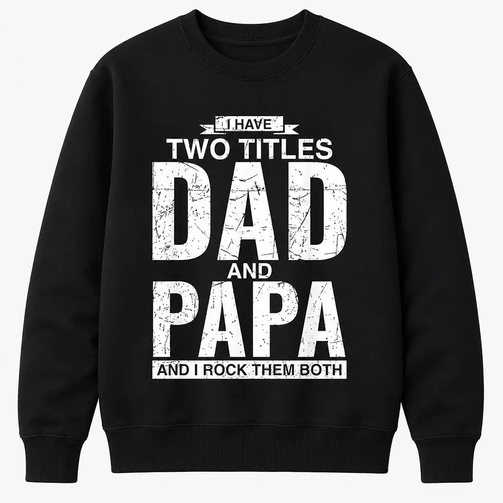 I Have Two Titles Dad And Papa T-Shirt / Sweatshirt / Hoodie