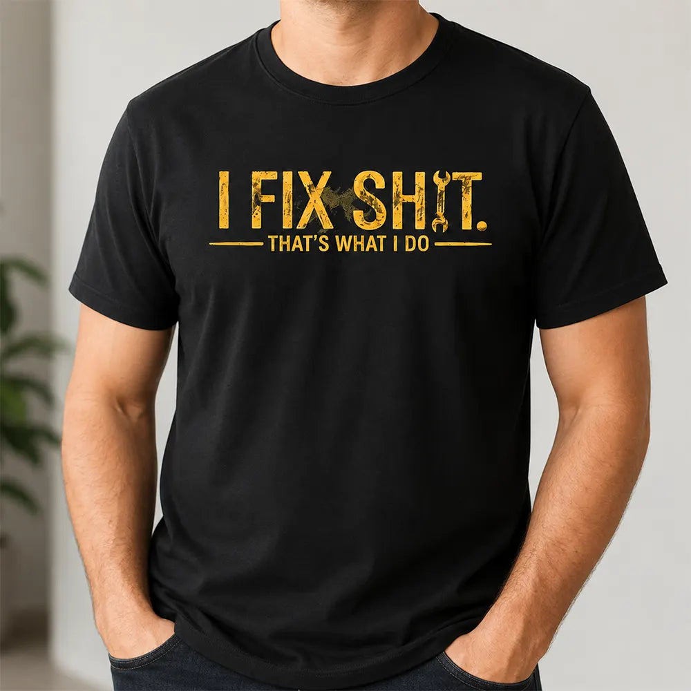I Fix Sht That’s What I Do T-Shirt / Sweatshirt / Hoodie