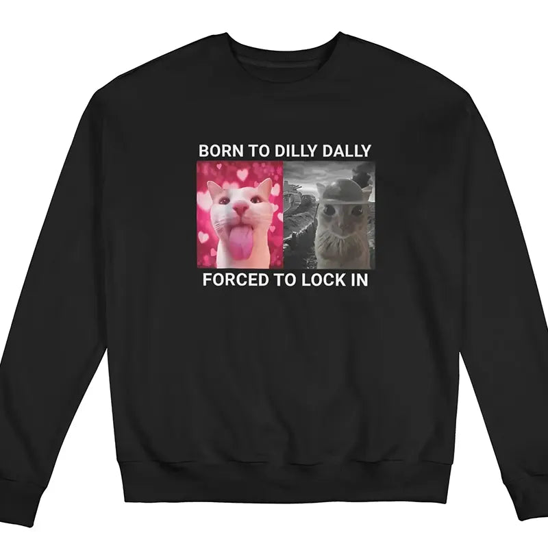 Born To Dilly Dally Forced To Lock In T-Shirt / Sweatshirt / Hoodie