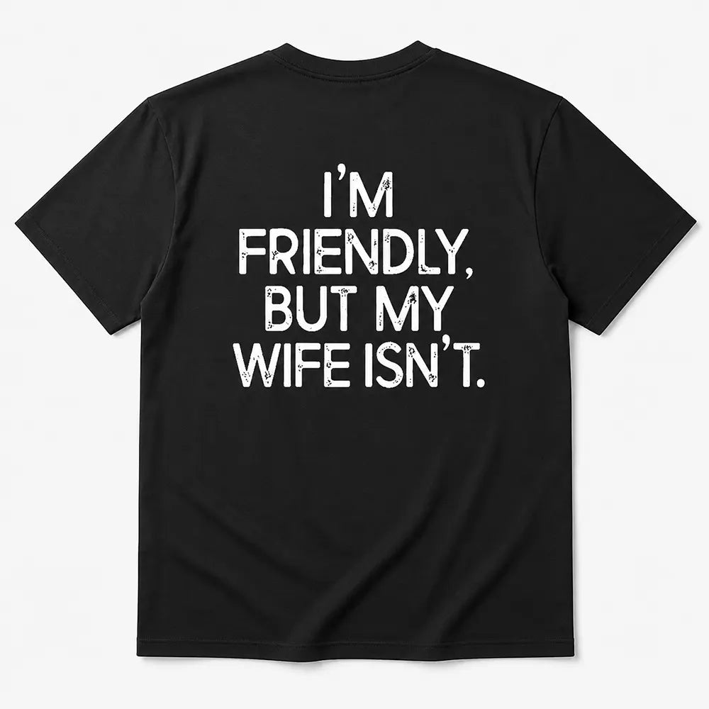 I’m Friendly But My Wife Isn’t T-Shirt / Sweatshirt / Hoodie