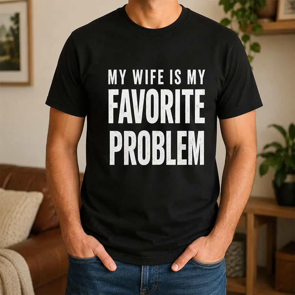 My Wife Is My Favorite Problem T-Shirt / Sweatshirt / Hoodie