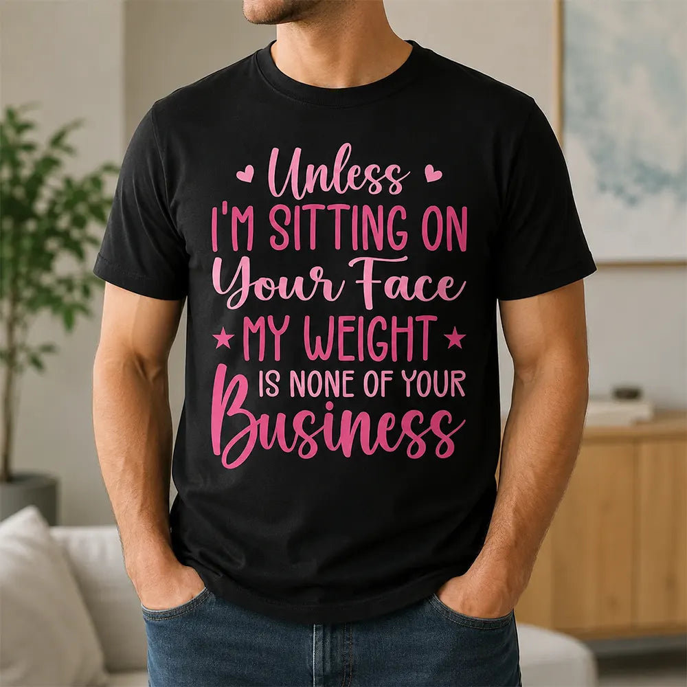My Weight Is None Of Your Business T-Shirt / Sweatshirt / Hoodie