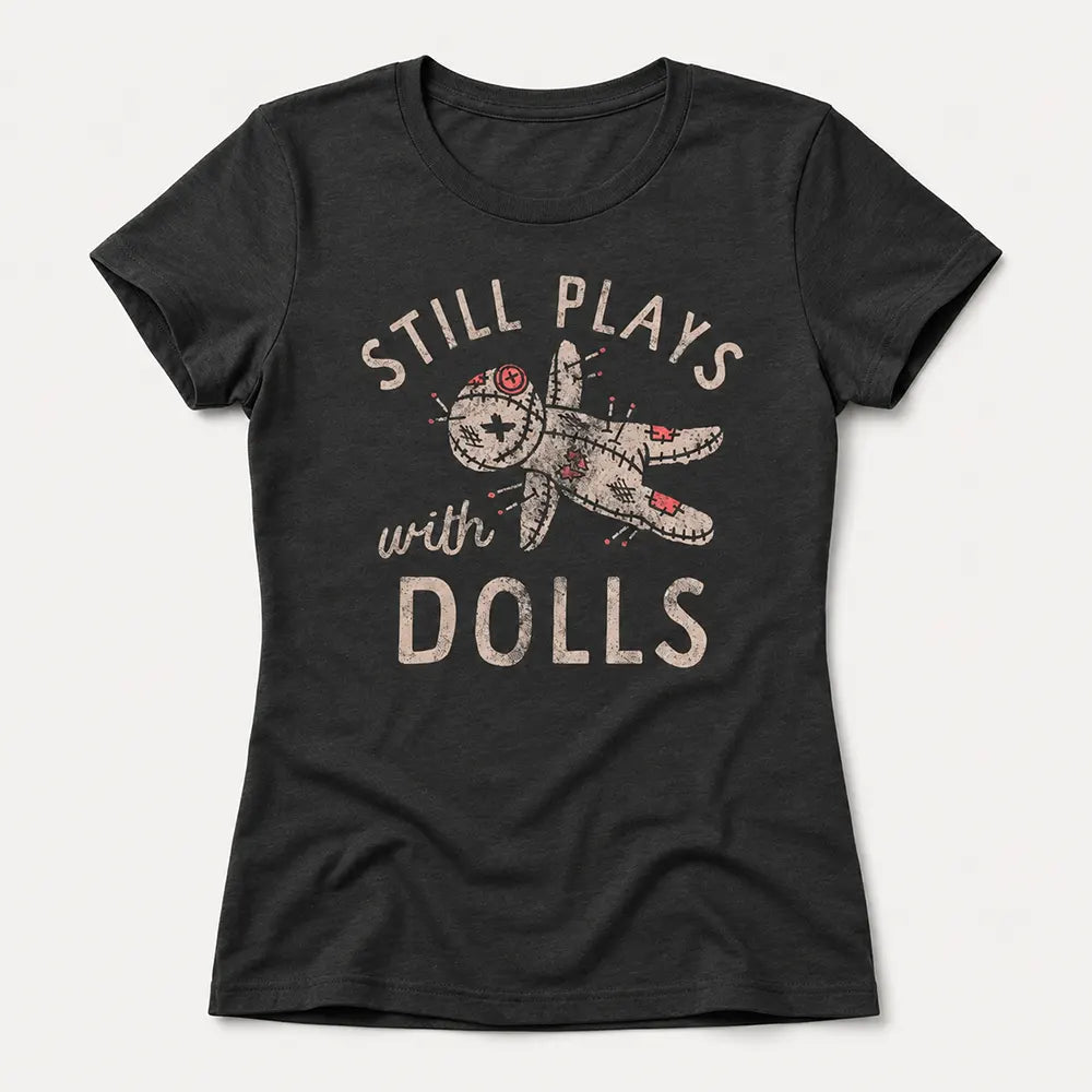 Still Plays With Dolls T-Shirt / Sweatshirt / Hoodie