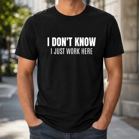I Don’t Know I Just Work Here T-Shirt / Sweatshirt / Hoodie