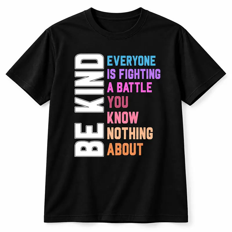 Be Kind Everyone Is Fighting A Battle T-Shirt / Sweatshirt / Hoodie
