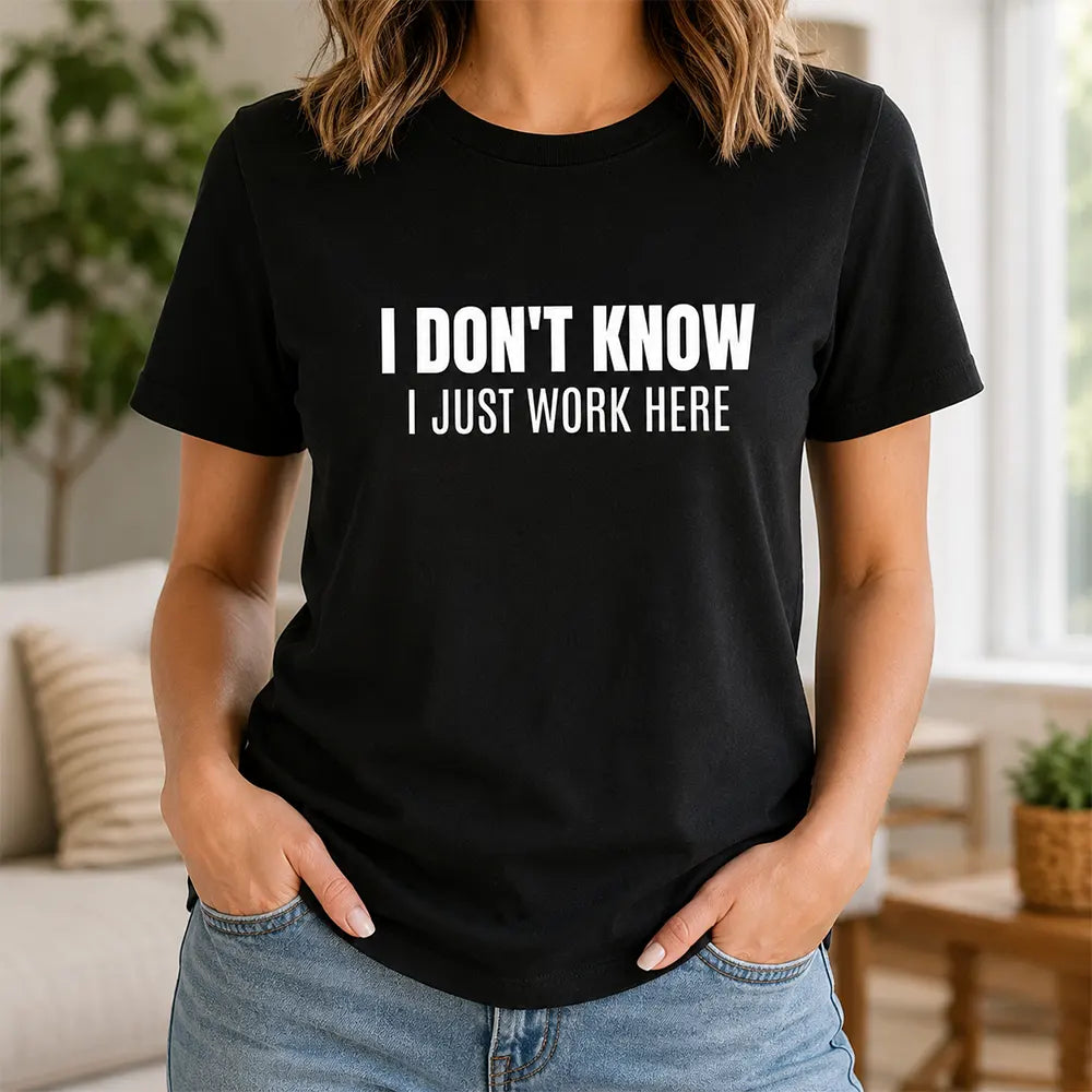 I Don’t Know I Just Work Here T-Shirt / Sweatshirt / Hoodie