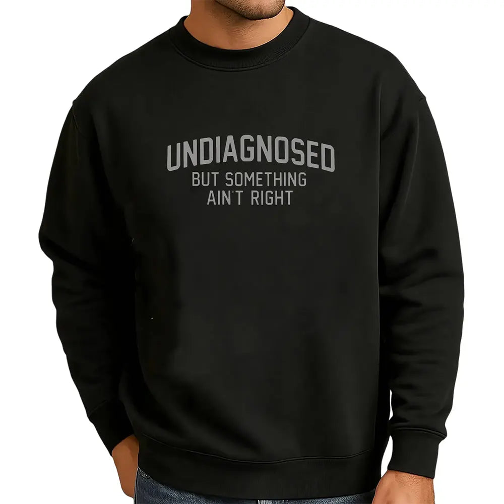 Undiagnosed But Something Ain’t Right T-Shirt / Sweatshirt / Hoodie