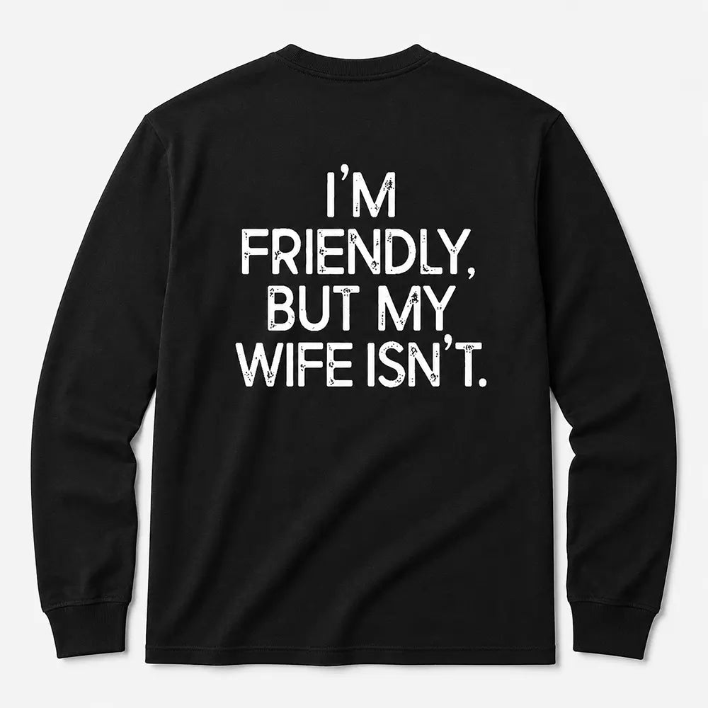 I’m Friendly But My Wife Isn’t T-Shirt / Sweatshirt / Hoodie