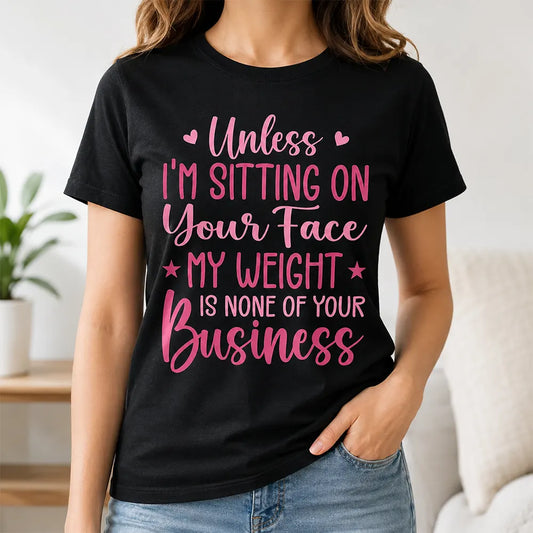 My Weight Is None Of Your Business T-Shirt / Sweatshirt / Hoodie