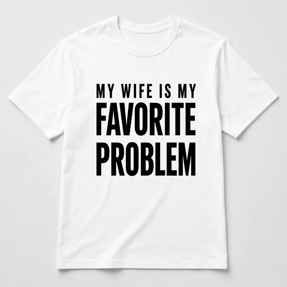 My Wife Is My Favorite Problem T-Shirt / Sweatshirt / Hoodie