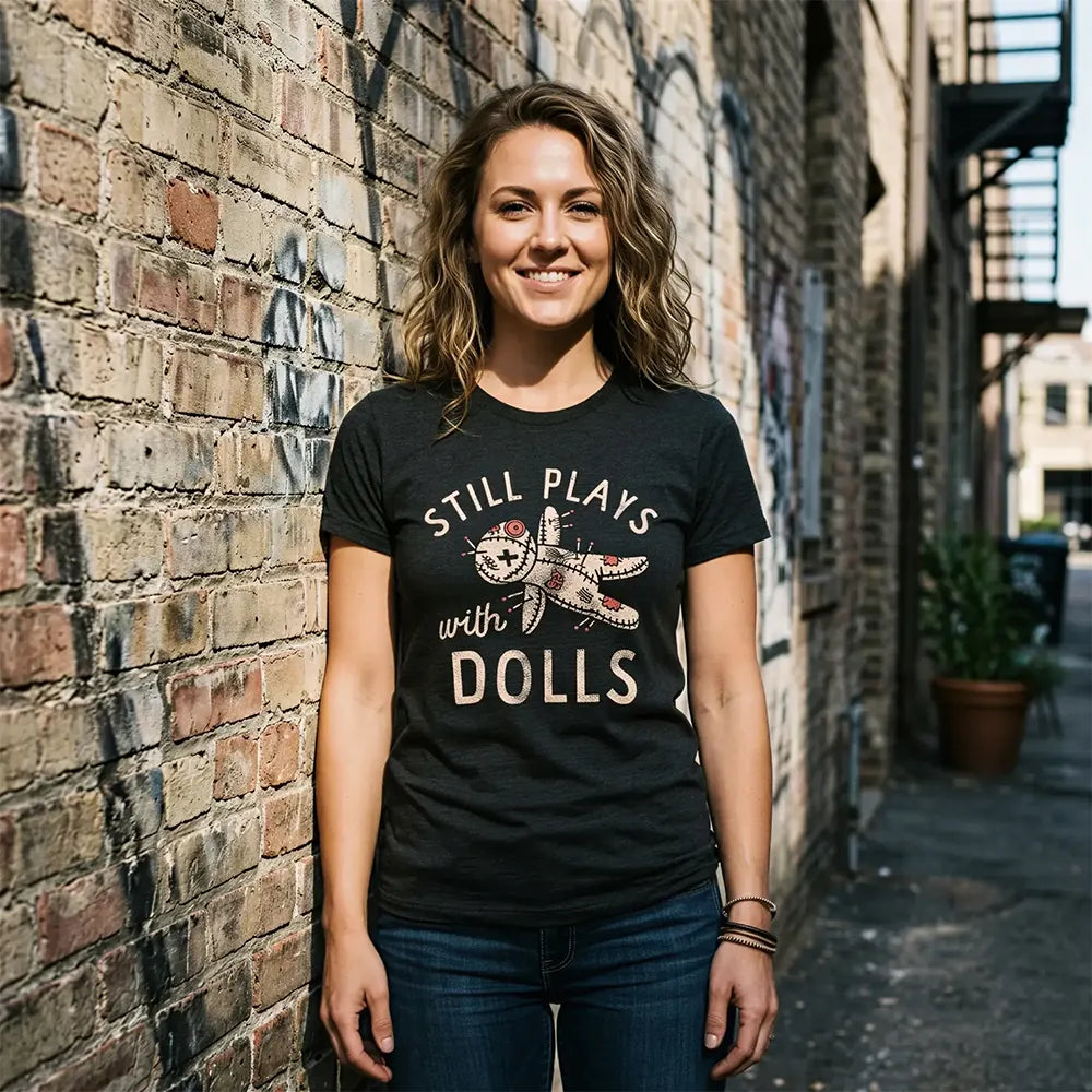 Still Plays With Dolls T-Shirt / Sweatshirt / Hoodie