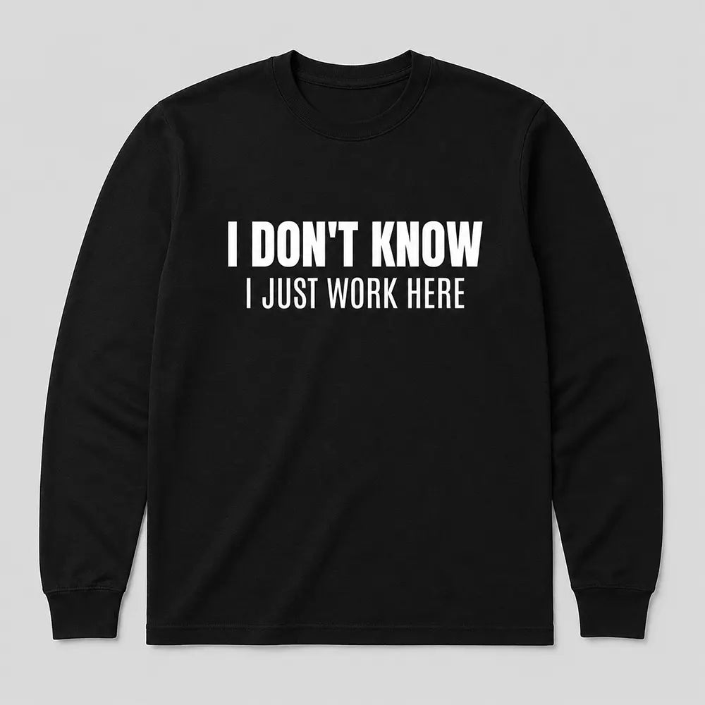 I Don’t Know I Just Work Here T-Shirt / Sweatshirt / Hoodie