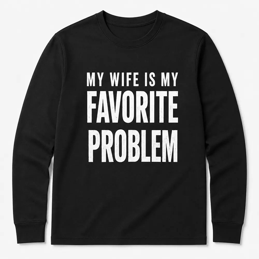 My Wife Is My Favorite Problem T-Shirt / Sweatshirt / Hoodie