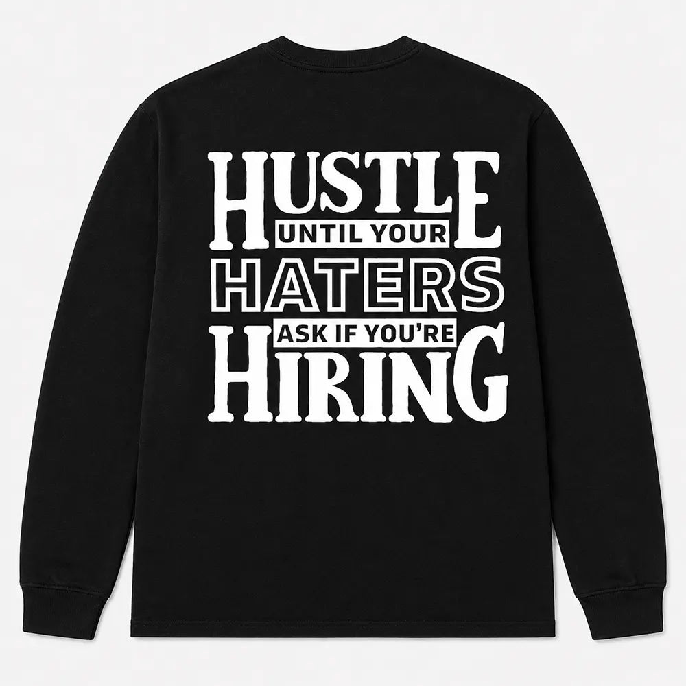 Hustle Until Your Haters Ask If You're Hiring T-Shirt / Sweatshirt / Hoodie