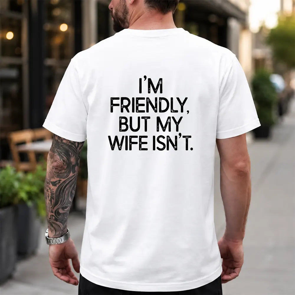 I’m Friendly But My Wife Isn’t T-Shirt / Sweatshirt / Hoodie