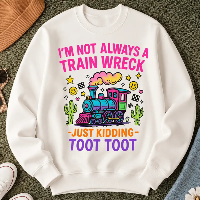 I’m Not Always A Train Wreck Just Kidding T-Shirt / Sweatshirt / Hoodie