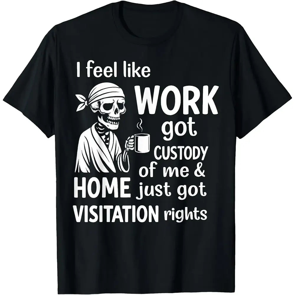 Work Got Custody, Home Gets Visitation T-Shirt / Sweatshirt / Hoodie