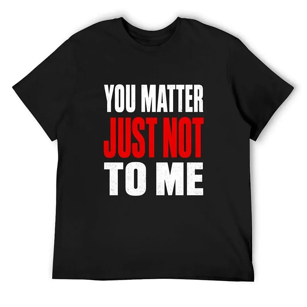 You Matter Just Not To Me T-Shirt / Sweatshirt / Hoodie