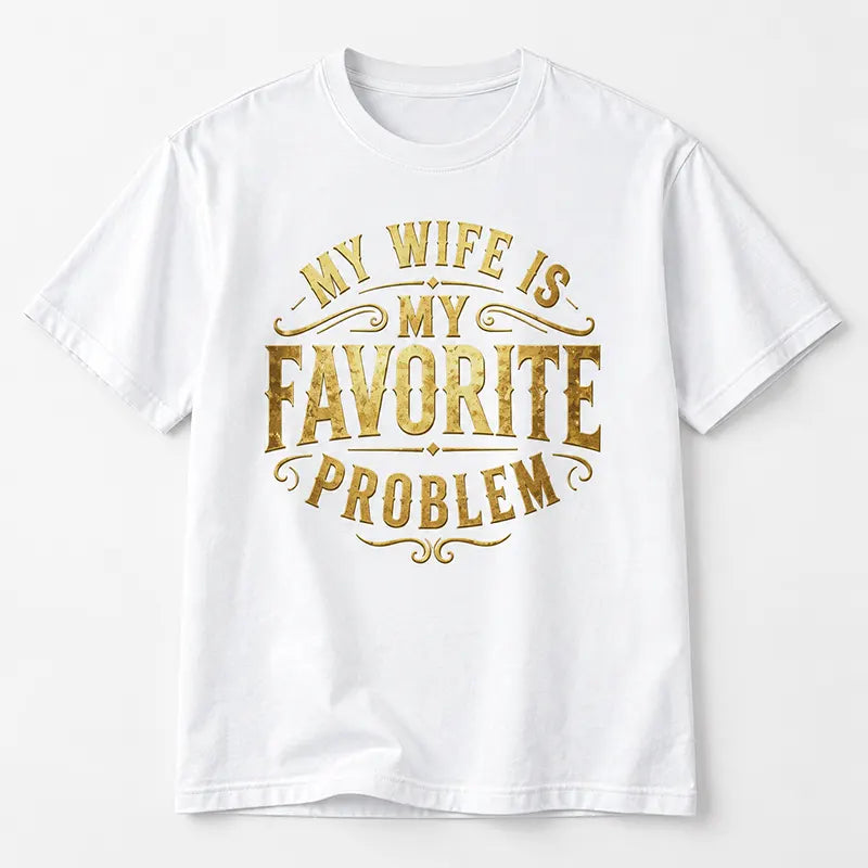 My Wife Is My Favorite Problem T-Shirt / Sweatshirt / Hoodie